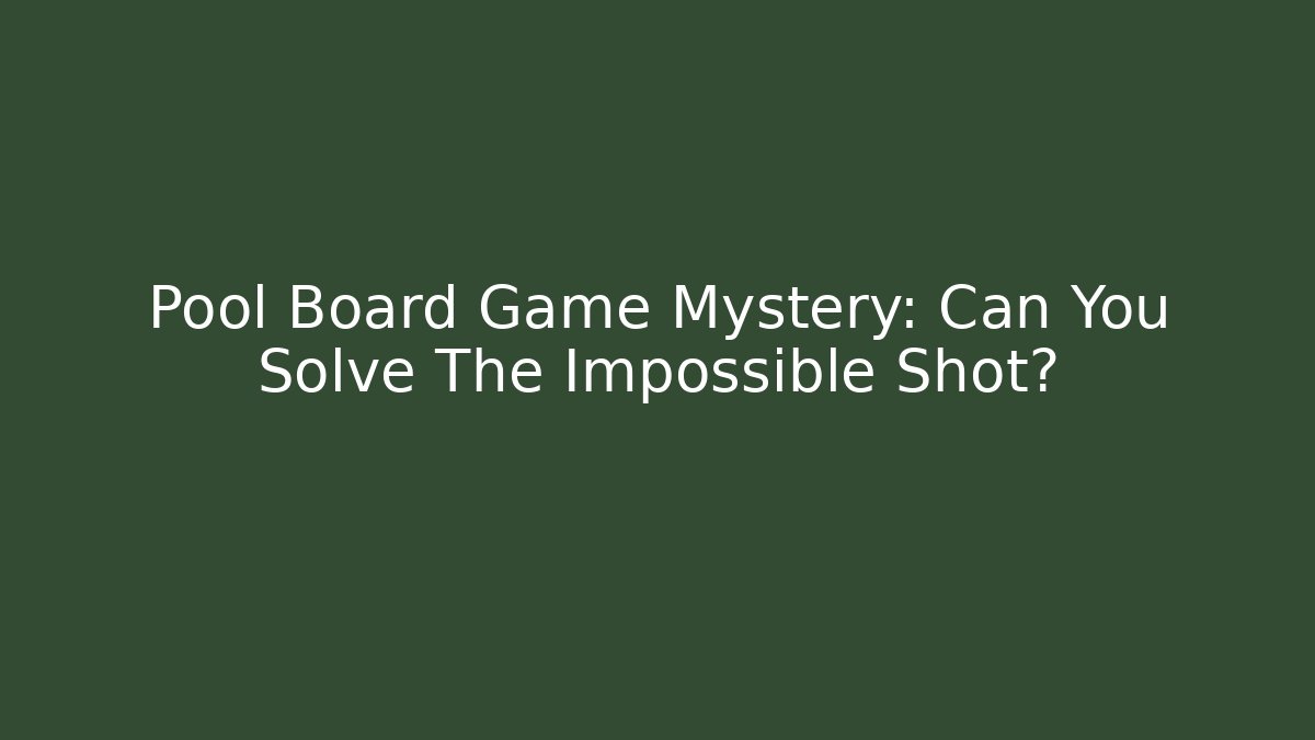 Pool Board Game Mystery: Can You Solve The Impossible Shot?