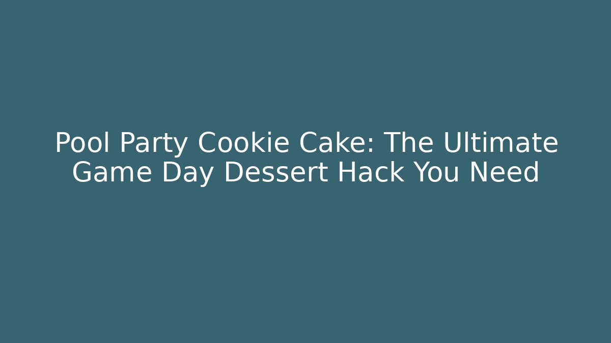 Pool Party Cookie Cake: The Ultimate Game Day Dessert Hack You Need
