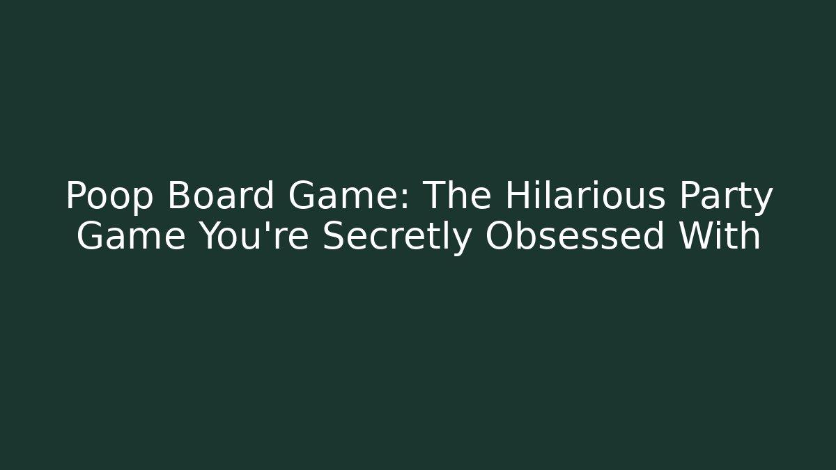 Poop Board Game: The Hilarious Party Game You’re Secretly Obsessed With
