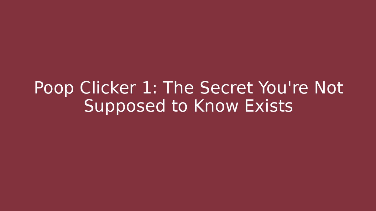 Poop Clicker 1: The Secret You're Not Supposed to Know Exists