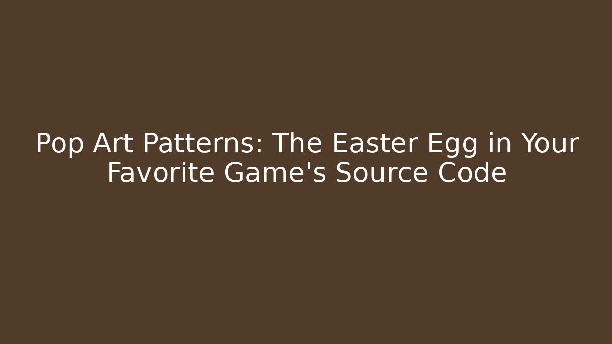 Pop Art Patterns: The Easter Egg in Your Favorite Game's Source Code