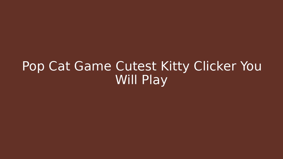 Pop Cat Game Cutest Kitty Clicker You Will Play