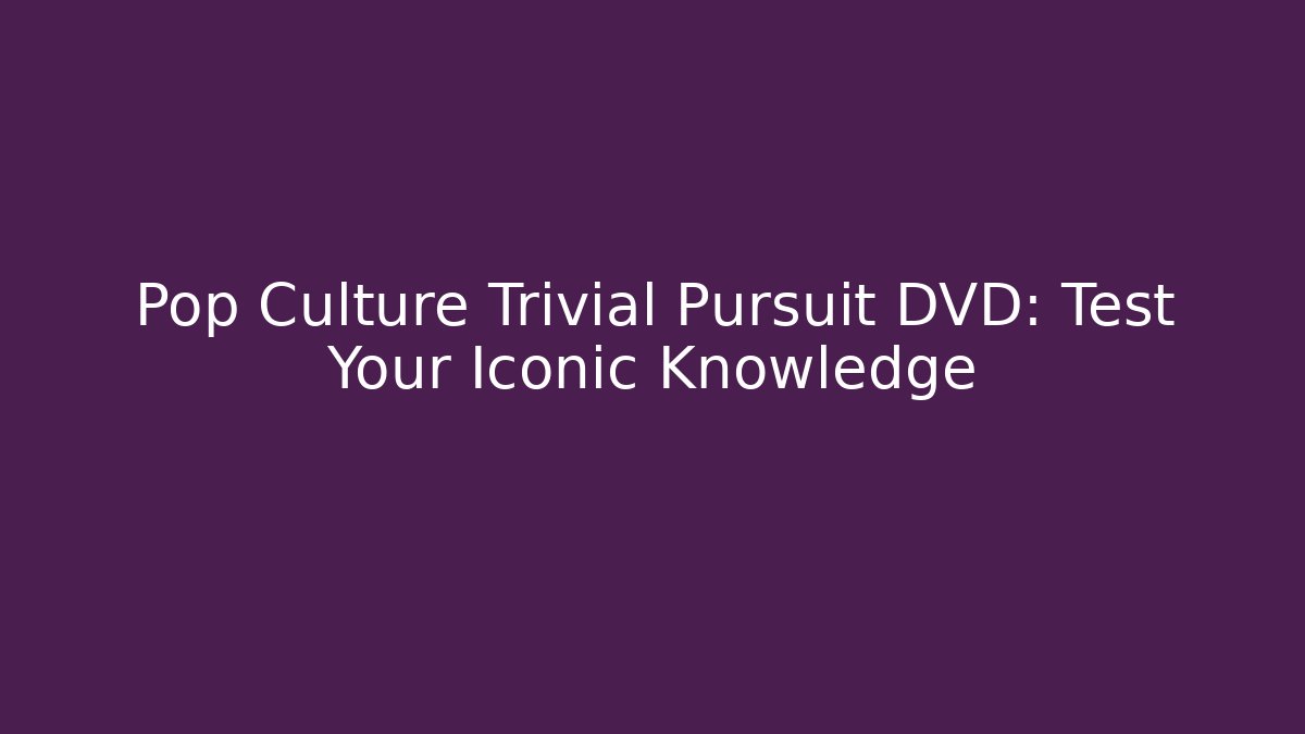 Pop Culture Trivial Pursuit DVD: Test Your Iconic Knowledge
