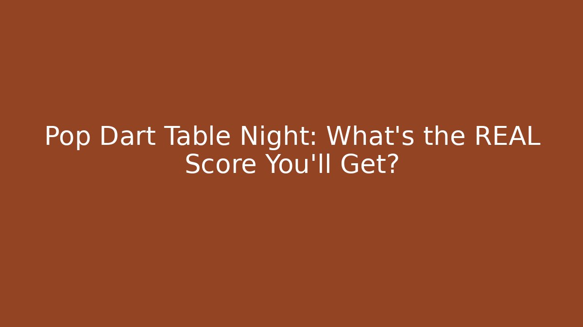 Pop Dart Table Night: What’s the REAL Score You’ll Get? - Critter Realm