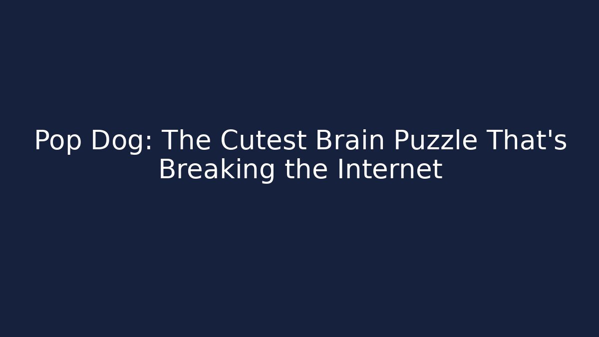 Pop Dog: The Cutest Brain Puzzle That’s Breaking the Internet