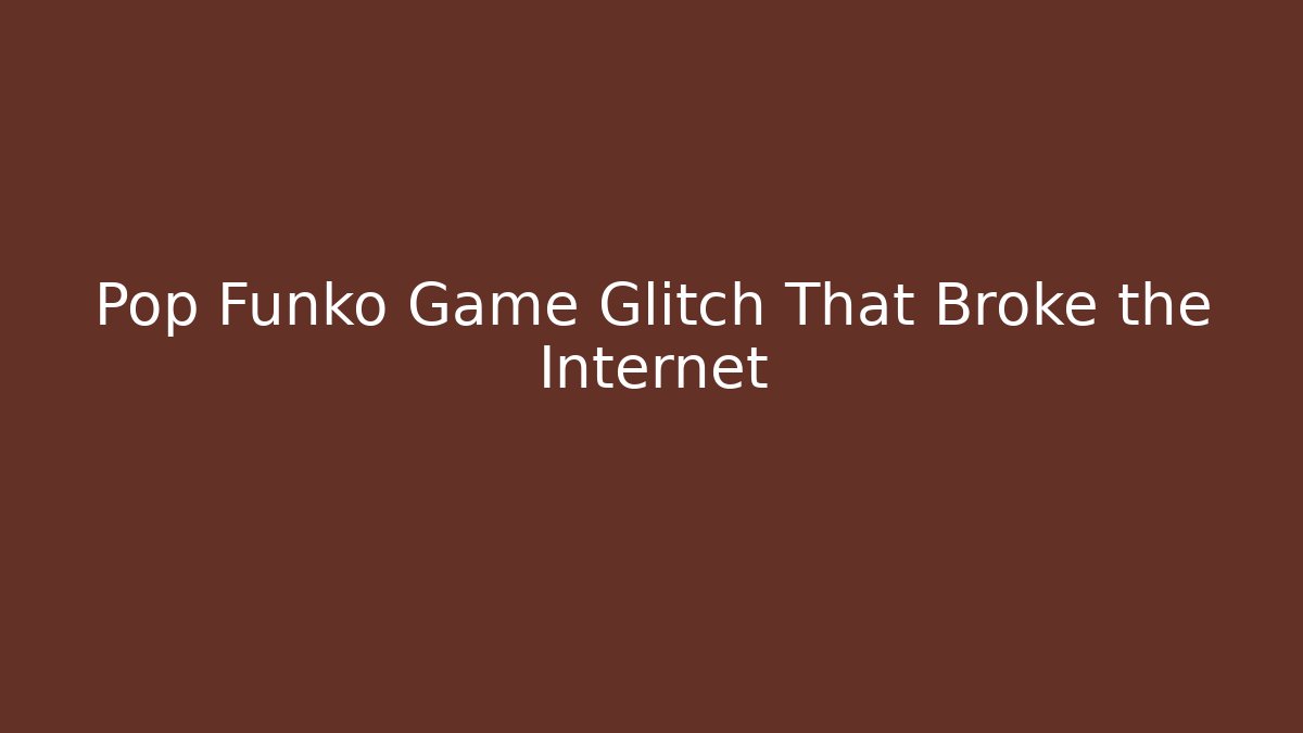 Pop Funko Game Glitch That Broke the Internet