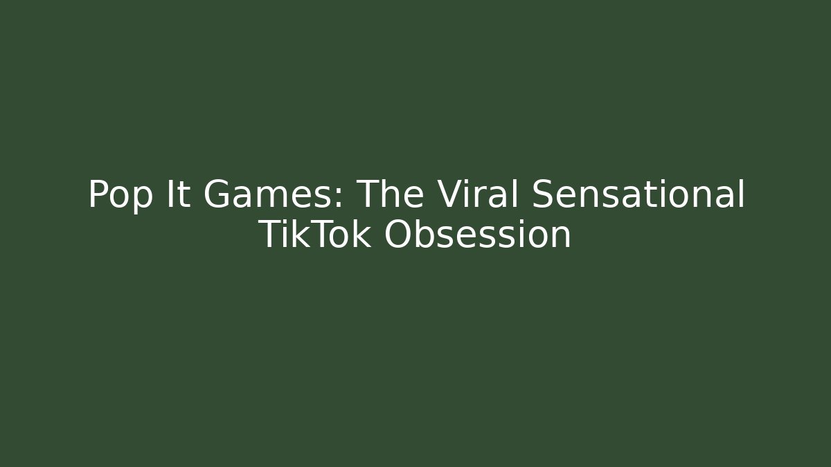 Pop It Games: The Viral Sensational TikTok Obsession
