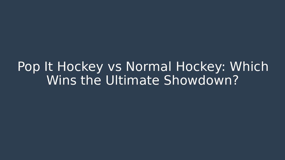 Pop It Hockey vs Normal Hockey: Which Wins the Ultimate Showdown?