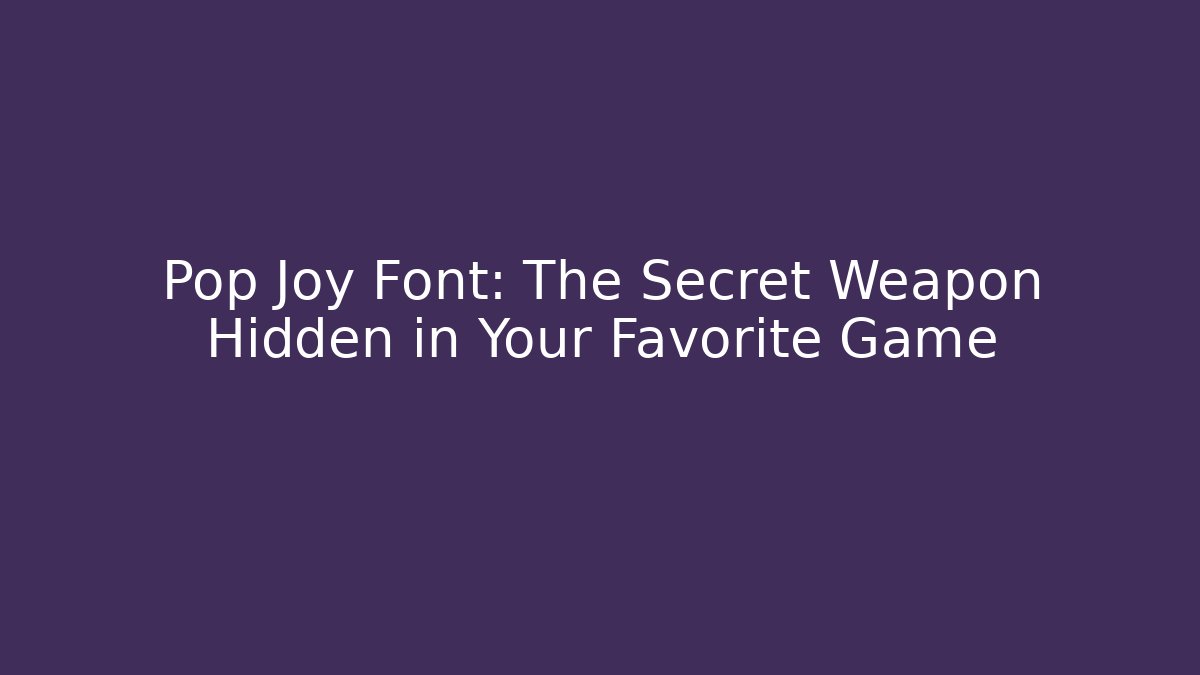 Pop Joy Font: The Secret Weapon Hidden in Your Favorite Game