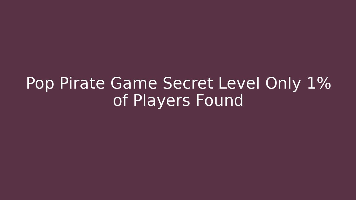 Pop Pirate Game Secret Level Only 1% of Players Found