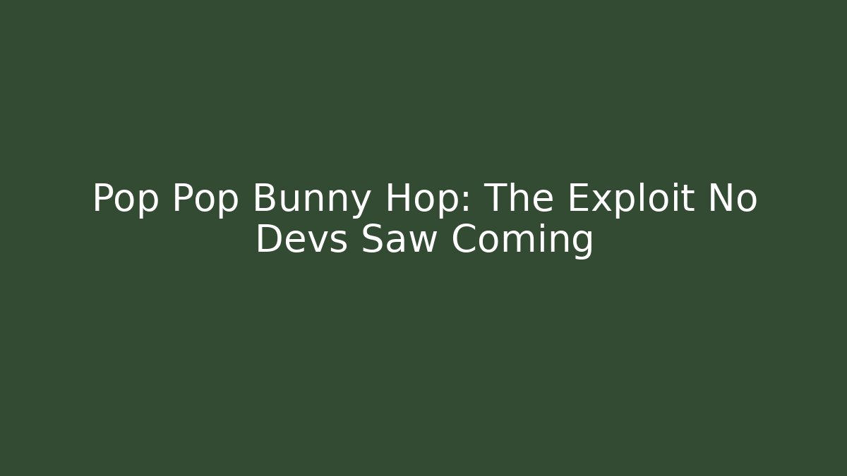 Pop Pop Bunny Hop: The Exploit No Devs Saw Coming
