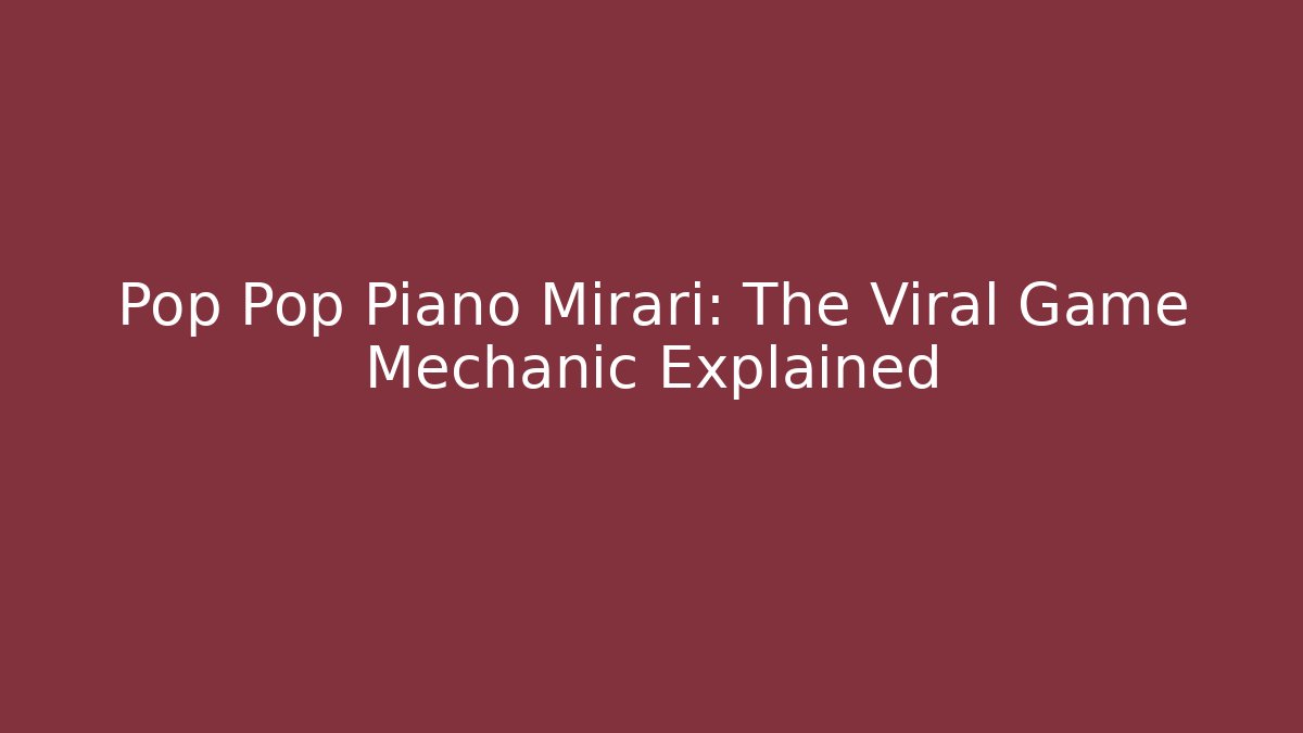 Pop Pop Piano Mirari: The Viral Game Mechanic Explained