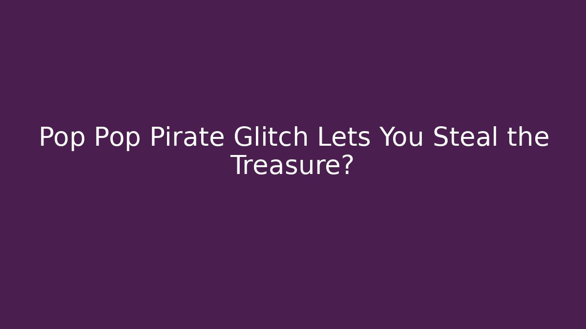 Pop Pop Pirate Glitch Lets You Steal the Treasure? - Critter Realm