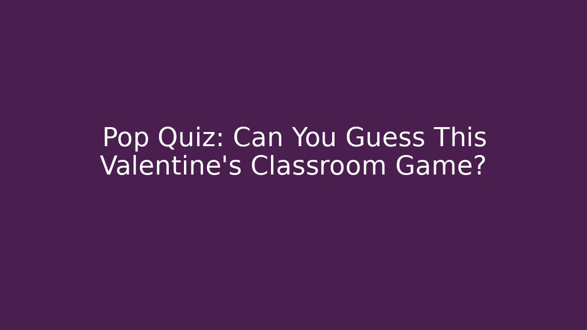 Pop Quiz: Can You Guess This Valentine's Classroom Game? - Critter Realm