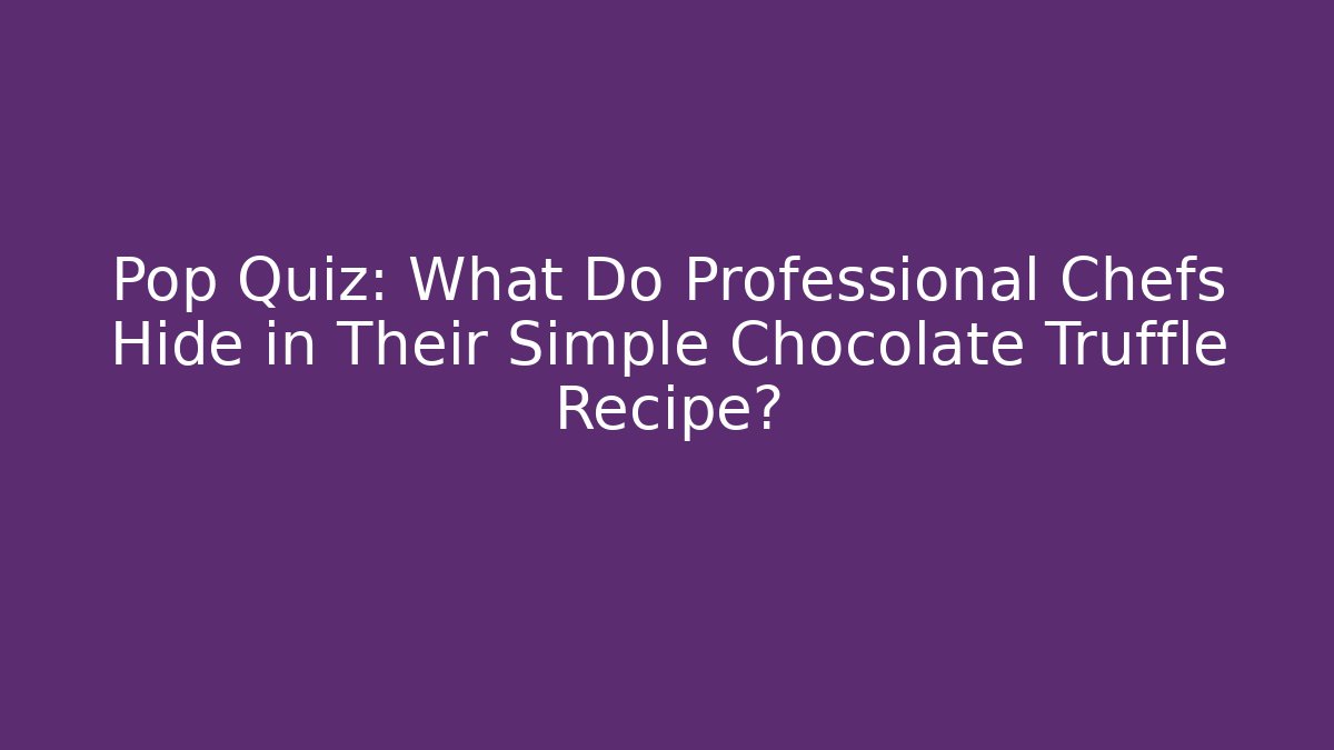 Pop Quiz: What Do Professional Chefs Hide in Their Simple Chocolate Truffle Recipe?