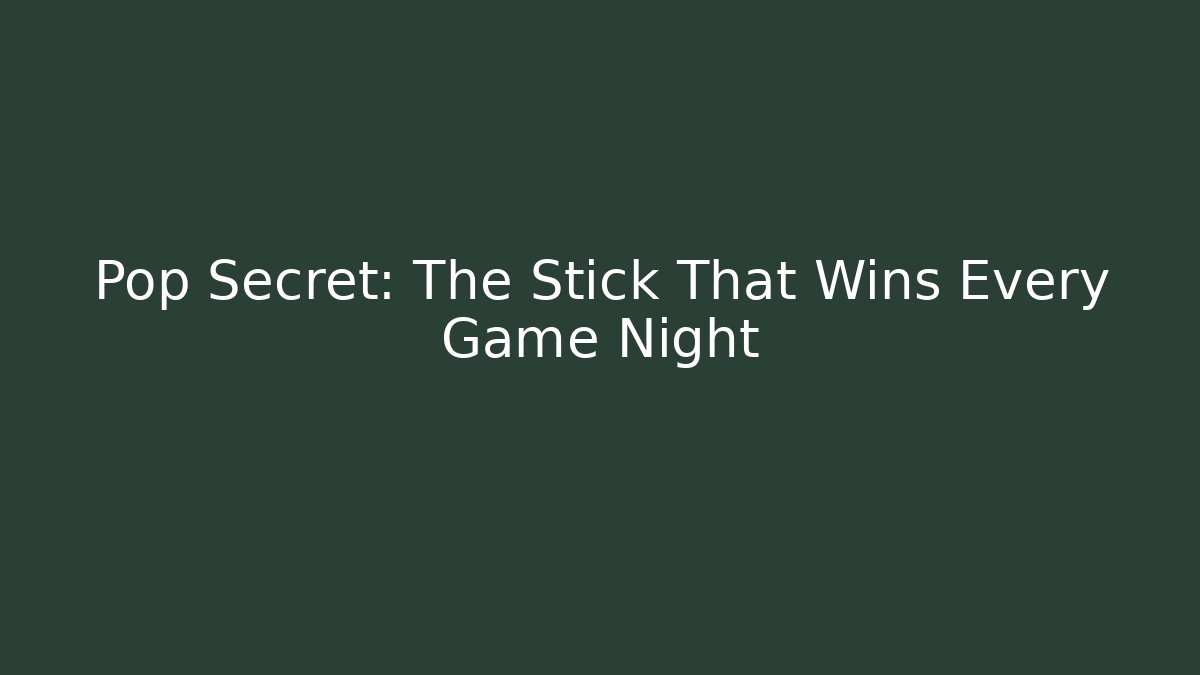 Pop Secret: The Stick That Wins Every Game Night