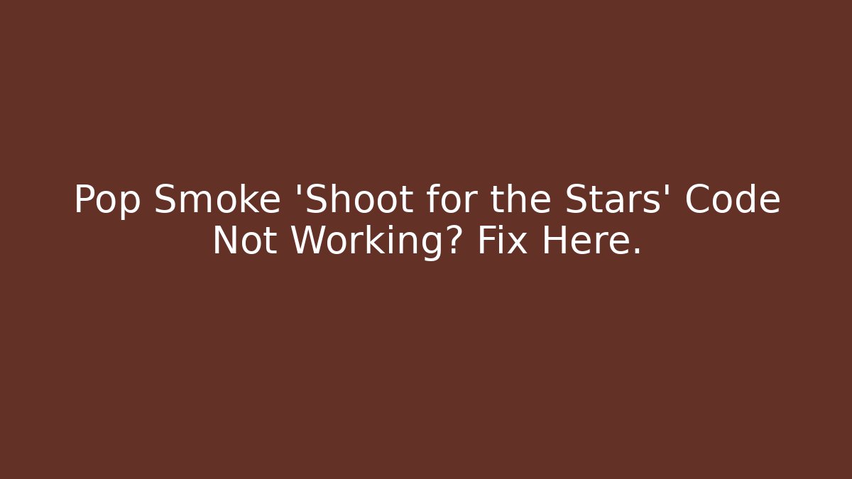 Pop Smoke 'Shoot for the Stars' Code Not Working? Fix Here.