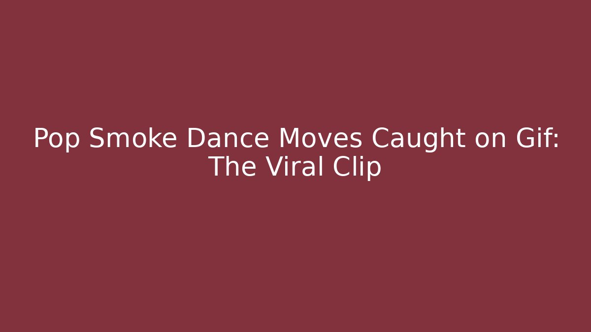 Pop Smoke Dance Moves Caught on Gif: The Viral Clip