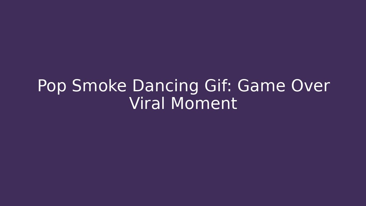 Pop Smoke Dancing Gif: Game Over Viral Moment