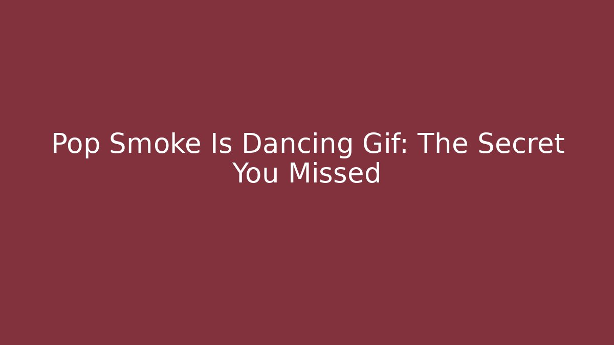 Pop Smoke Is Dancing Gif: The Secret You Missed