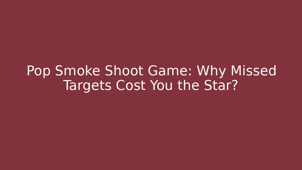 Pop Smoke Shoot Game: Why Missed Targets Cost You the Star?