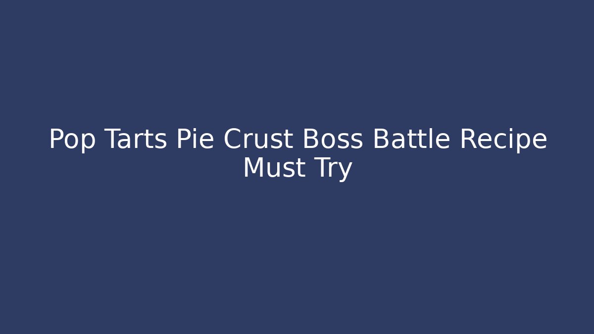 Pop Tarts Pie Crust Boss Battle Recipe Must Try