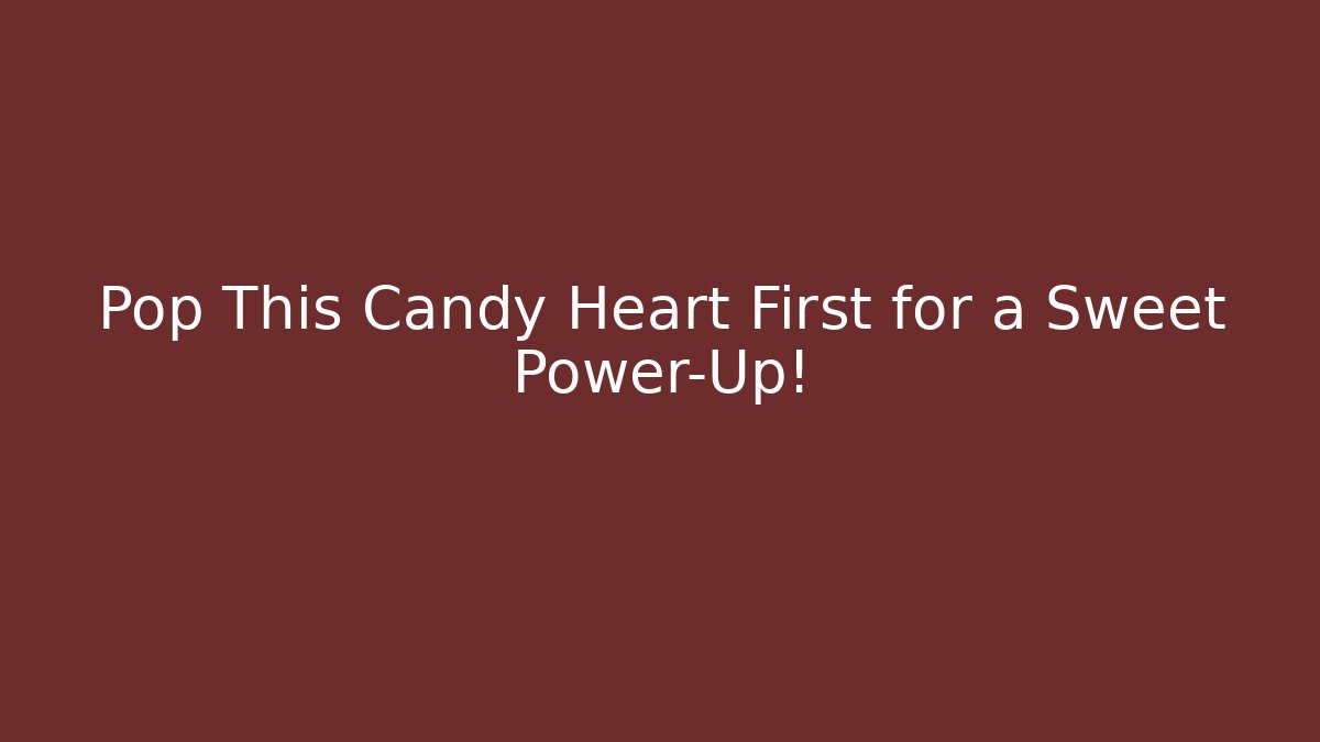 Pop This Candy Heart First for a Sweet Power-Up!