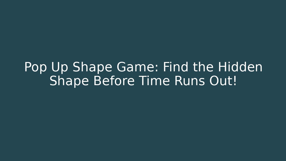 Pop Up Shape Game: Find the Hidden Shape Before Time Runs Out! - Critter Realm