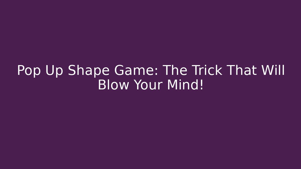 Pop Up Shape Game: The Trick That Will Blow Your Mind!