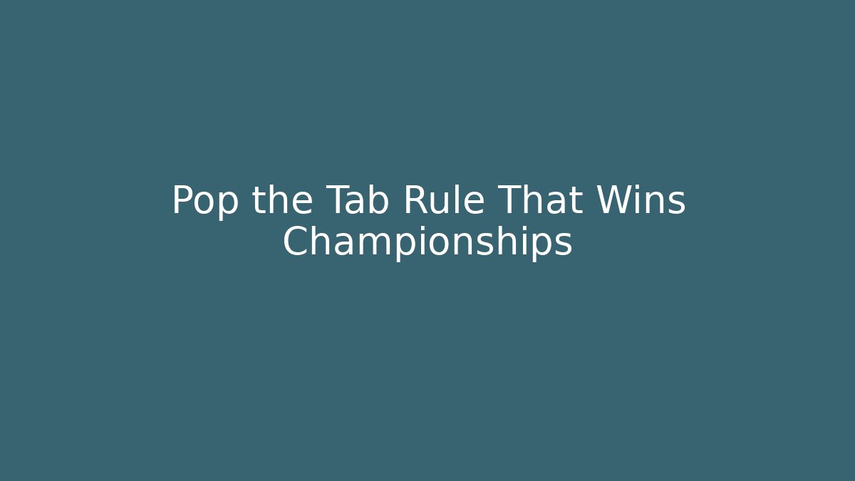 Pop the Tab Rule That Wins Championships