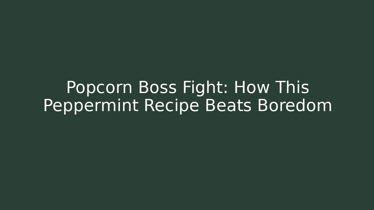 Popcorn Boss Fight: How This Peppermint Recipe Beats Boredom - Critter Realm
