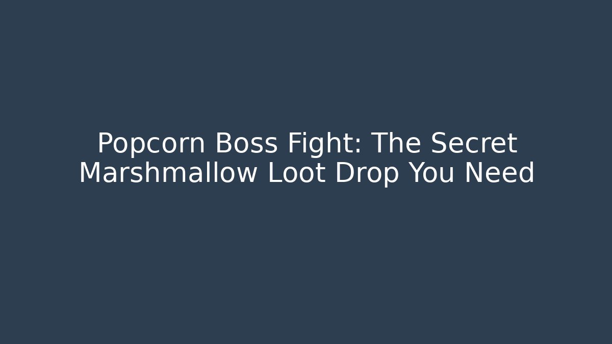 Popcorn Boss Fight: The Secret Marshmallow Loot Drop You Need