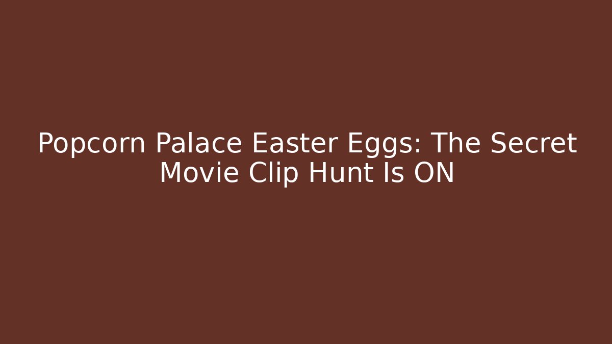 Popcorn Palace Easter Eggs: The Secret Movie Clip Hunt Is ON