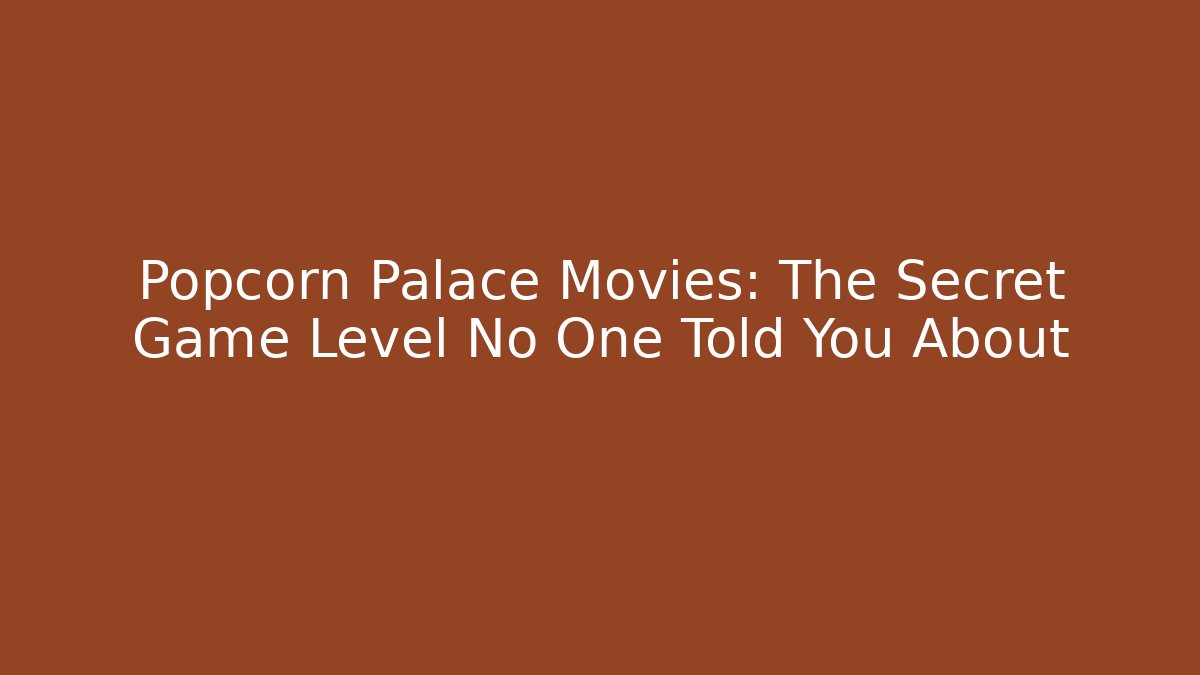 Popcorn Palace Movies: The Secret Game Level No One Told You About