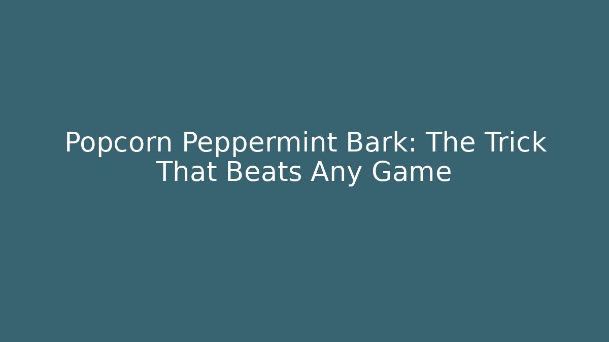 Popcorn Peppermint Bark: The Trick That Beats Any Game - Critter Realm