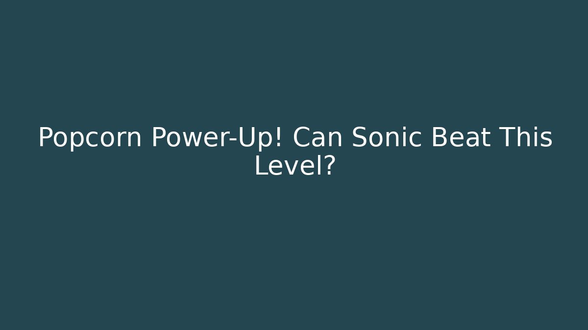 Popcorn Power-Up! Can Sonic Beat This Level?