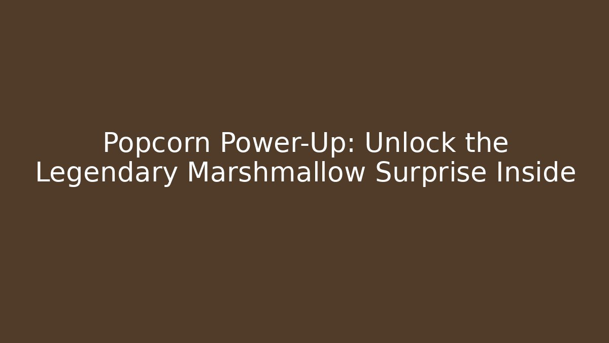 Popcorn Power-Up: Unlock the Legendary Marshmallow Surprise Inside
