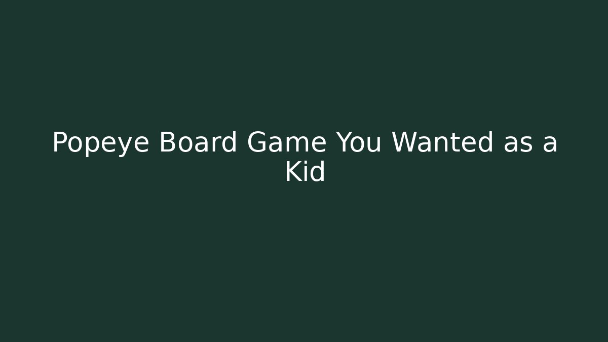 Popeye Board Game You Wanted as a Kid - Critter Realm