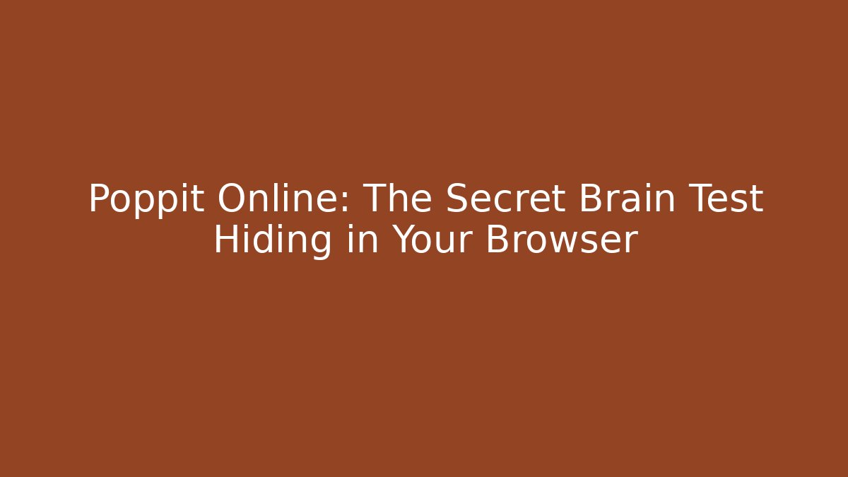 Poppit Online: The Secret Brain Test Hiding in Your Browser - Critter Realm