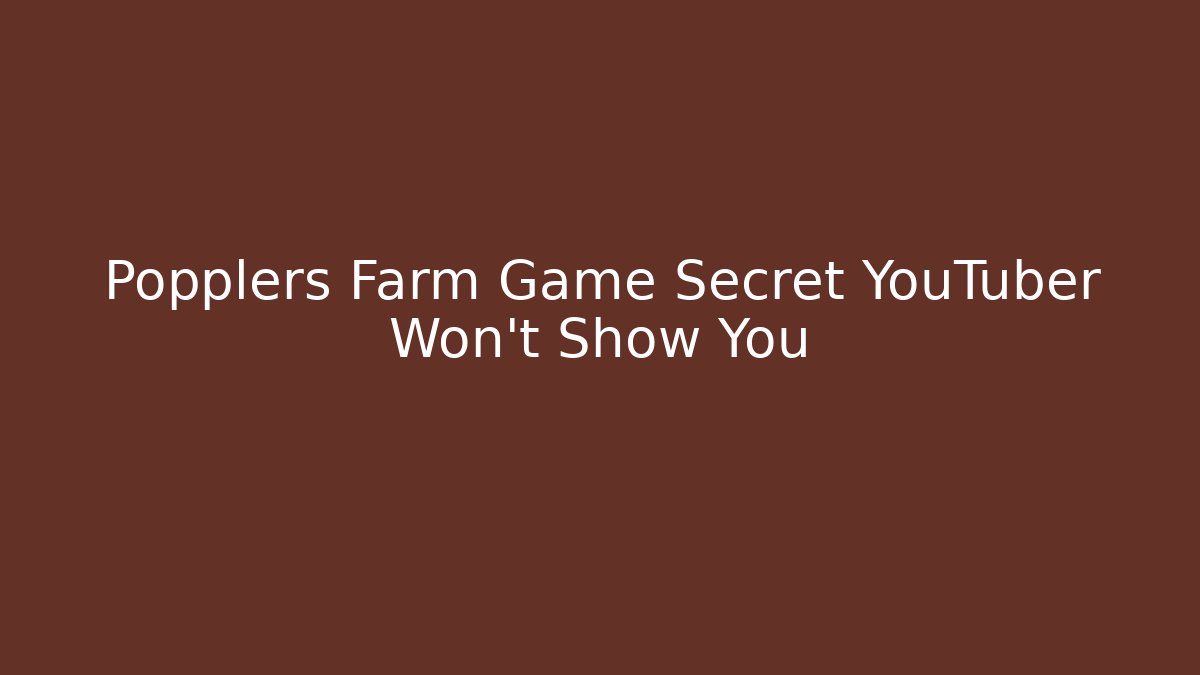 Popplers Farm Game Secret YouTuber Won't Show You
