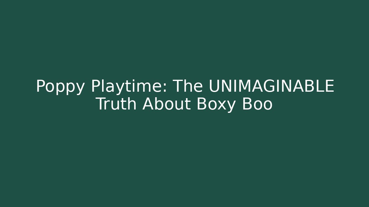 Poppy Playtime: The UNIMAGINABLE Truth About Boxy Boo