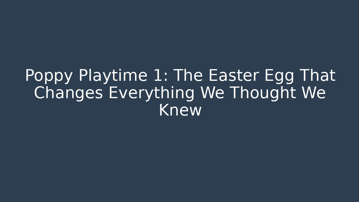 Poppy Playtime 1: The Easter Egg That Changes Everything We Thought We Knew