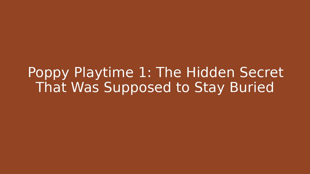 Poppy Playtime 1: The Hidden Secret That Was Supposed to Stay Buried