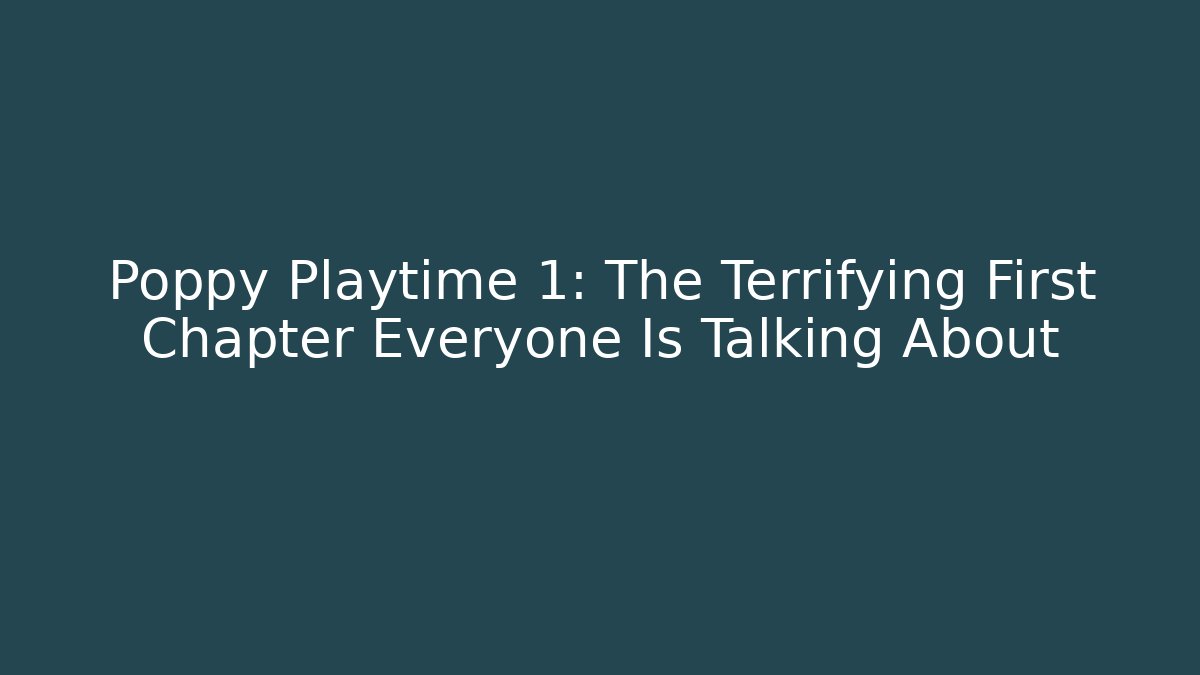 Poppy Playtime 1: The Terrifying First Chapter Everyone Is Talking About