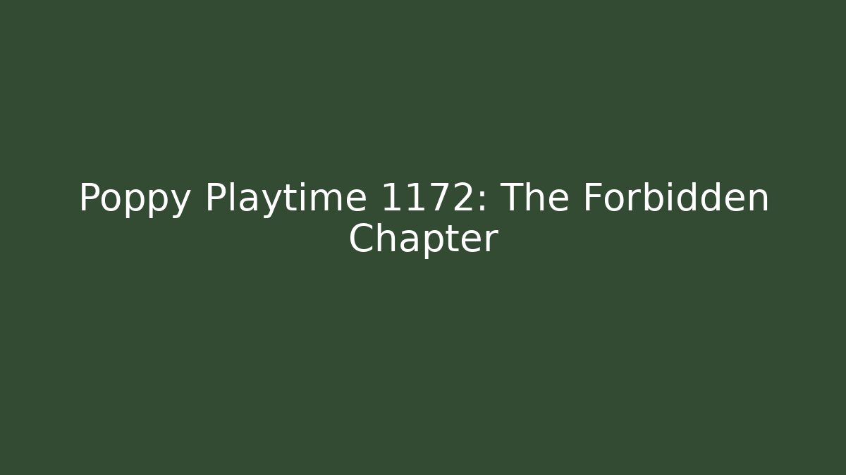 Poppy Playtime 1172: The Forbidden Chapter