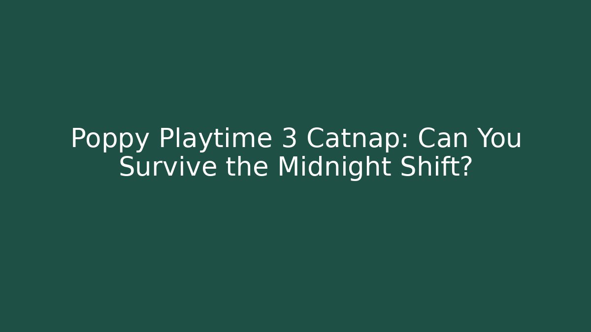 Poppy Playtime 3 Catnap: Can You Survive the Midnight Shift?