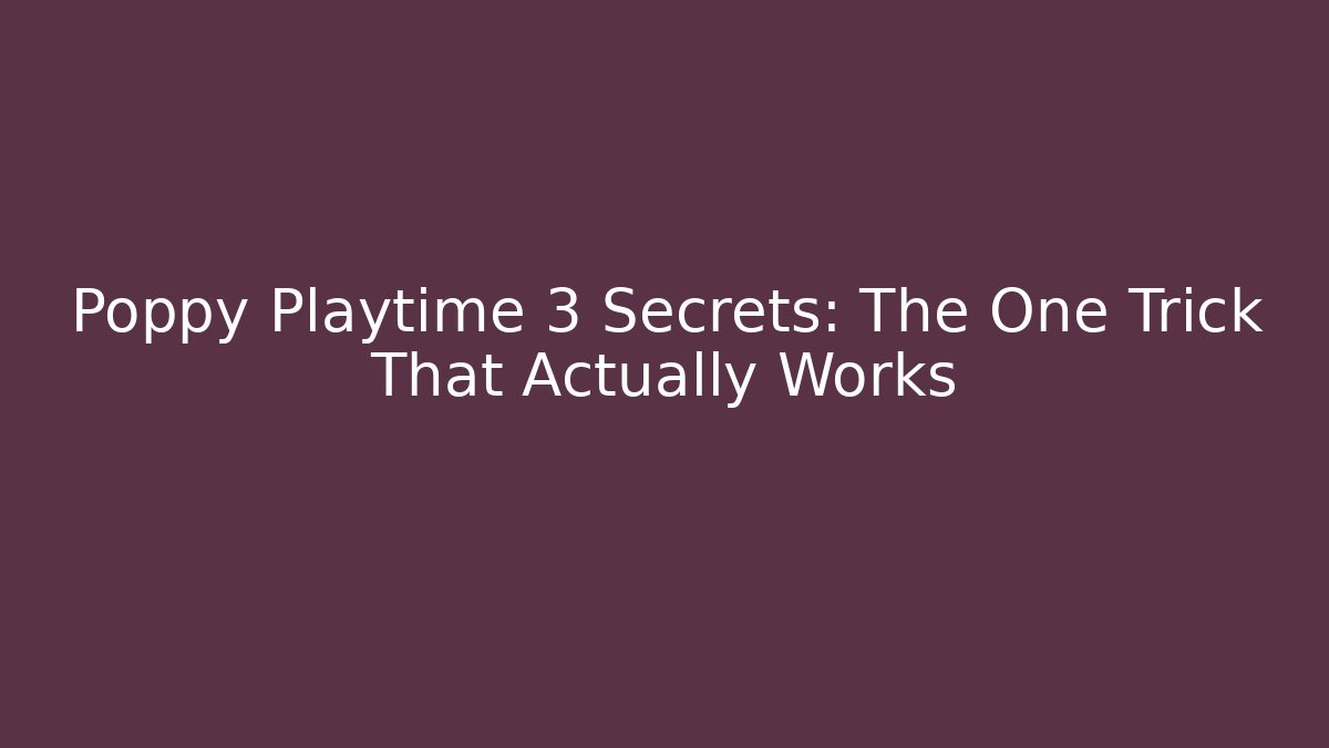 Poppy Playtime 3 Secrets: The One Trick That Actually Works