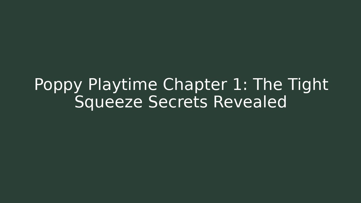 Poppy Playtime Chapter 1: The Tight Squeeze Secrets Revealed