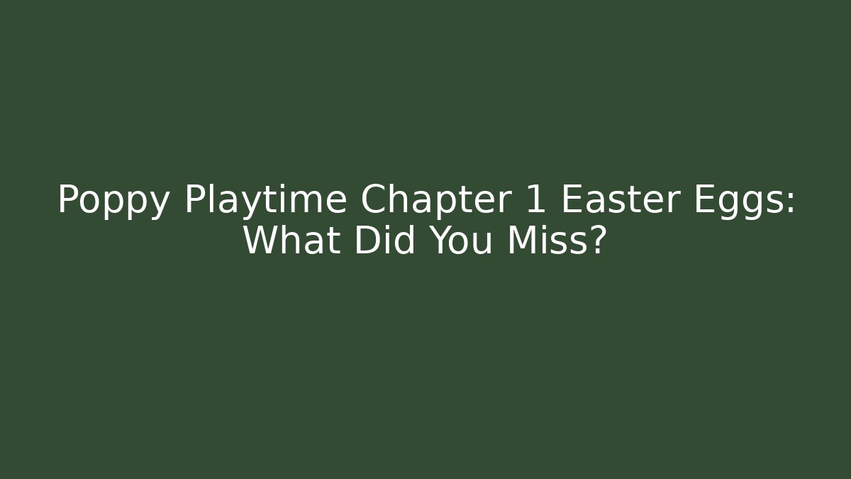 Poppy Playtime Chapter 1 Easter Eggs: What Did You Miss?