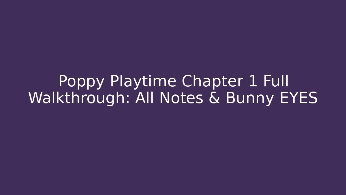 Poppy Playtime Chapter 1 Full Walkthrough: All Notes & Bunny EYES